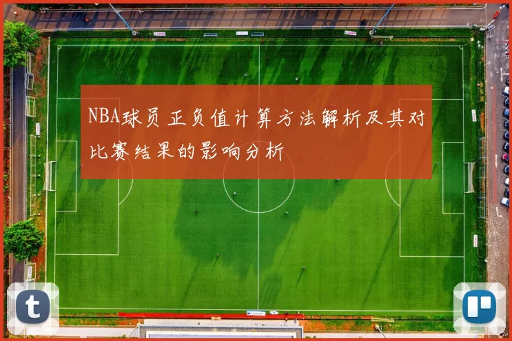 NBA球员正负值计算方法解析及其对比赛结果的影响分析