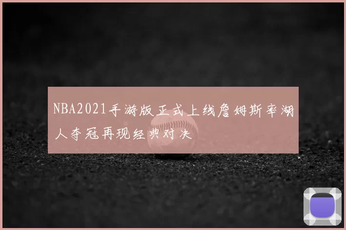 NBA2021手游版正式上线詹姆斯率湖人夺冠再现经典对决
