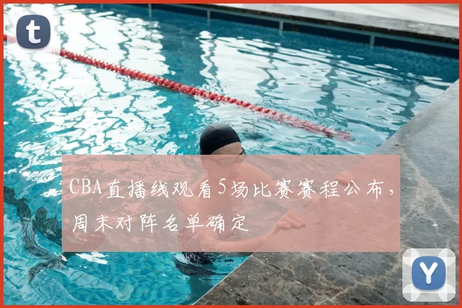 CBA直播线观看5场比赛赛程公布,周末对阵名单确定