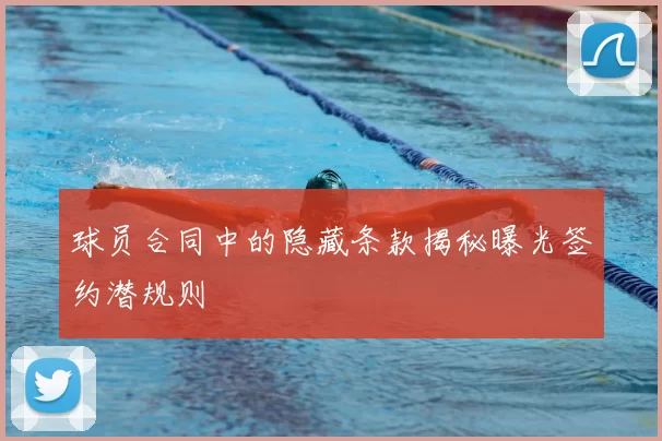 球员合同中的隐藏条款揭秘曝光签约潜规则