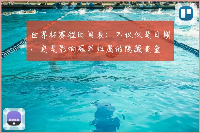 世界杯赛程时间表:不仅仅是日期,更是影响冠军归属的隐藏变量