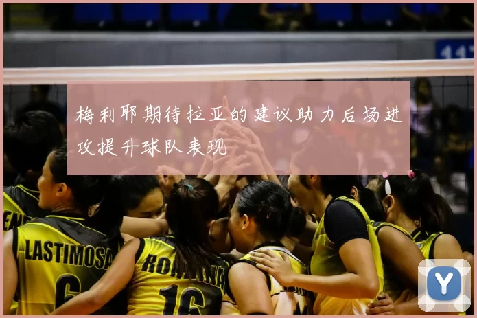 梅利耶期待拉亚的建议助力后场进攻提升球队表现