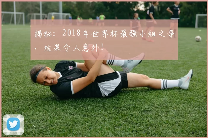 揭秘:2018年世界杯最强小组之争,结果令人意外!